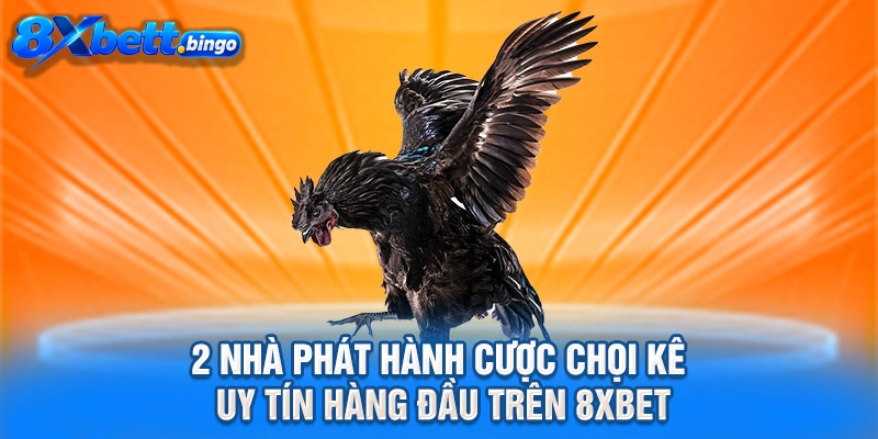 2 nhà phát hành cược chọi kê uy tín hàng đầu trên 8XBET