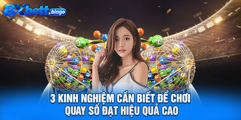3 kinh nghiệm cần biết để chơi quay số đạt hiệu quả cao
