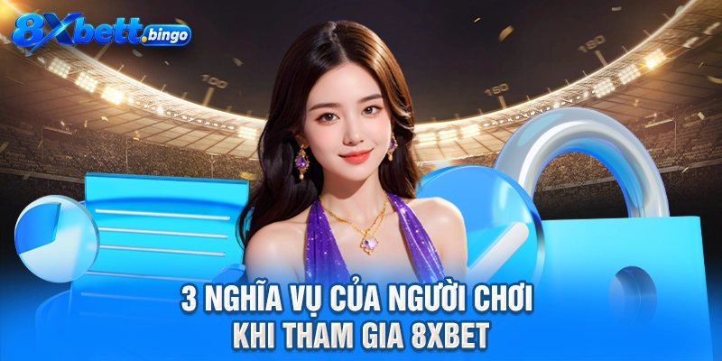 3 nghĩa vụ của người chơi khi tham gia 8XBET