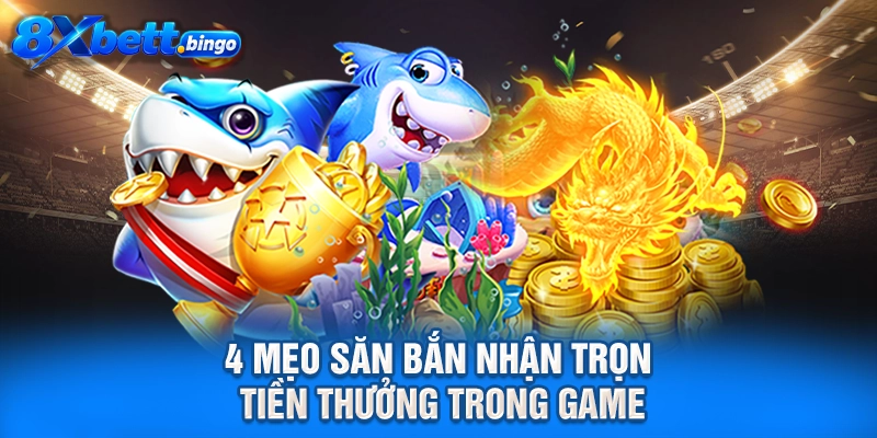 4 mẹo săn bắn nhận trọn tiền thưởng trong game