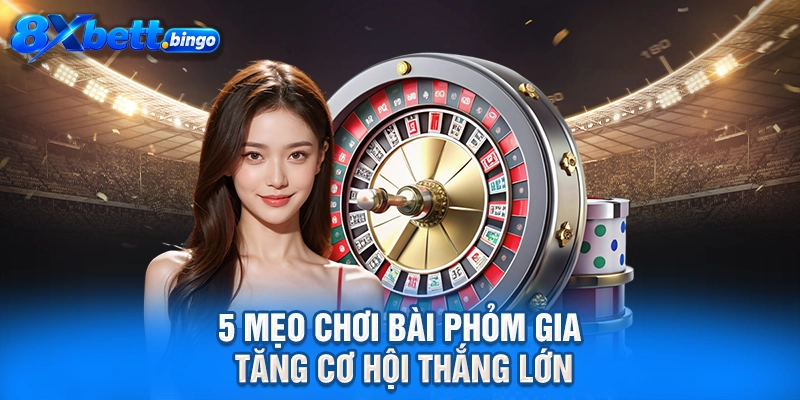 5 mẹo chơi bài phỏm gia tăng cơ hội thắng lớn