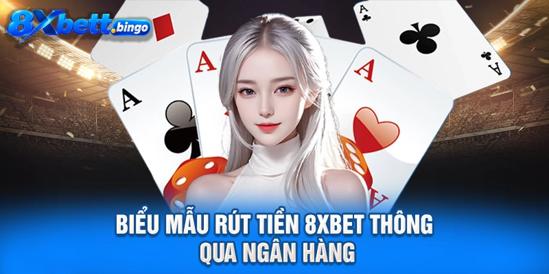 Biểu mẫu rút tiền 8XBET thông qua ngân hàng