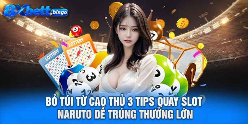 Bỏ túi từ cao thủ 3 tips quay slot Naruto dễ trúng thưởng lớn