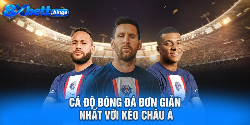Cá độ bóng đá đơn giản nhất với kèo châu Á