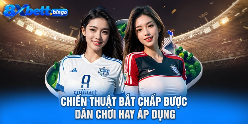 Chiến thuật bắt chấp được dân chơi hay áp dụng