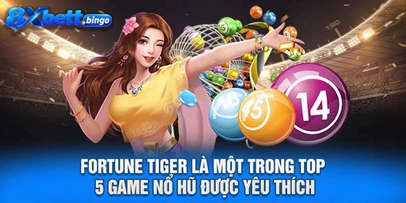 Fortune Tiger là một trong top 5 game nổ hũ được yêu thích