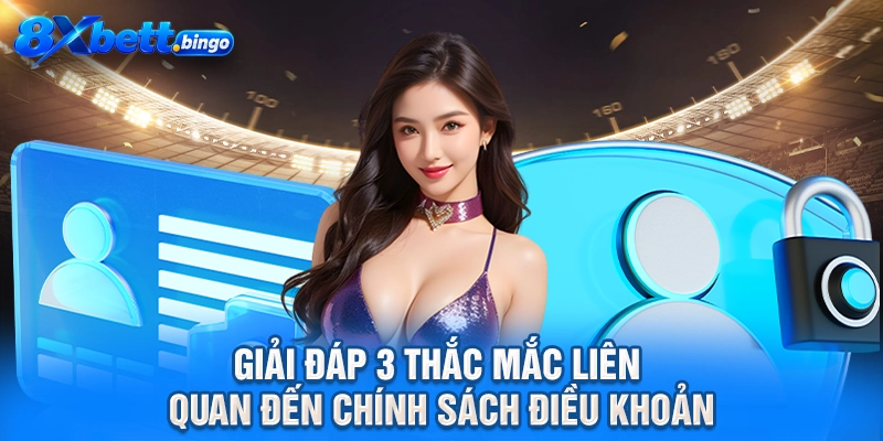 Giải đáp 3 thắc mắc liên quan đến chính sách điều khoản