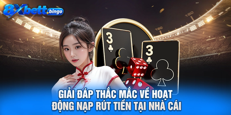 Giải đáp thắc mắc về hoạt động nạp rút tiền tại nhà cái