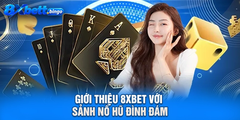Giới thiệu 8XBET với sảnh nổ hũ đình đám