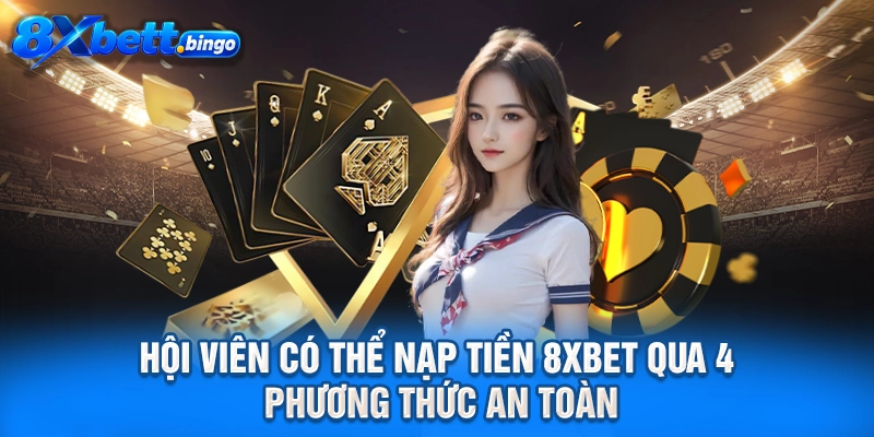 Hội viên có thể nạp tiền 8XBET qua 4 phương thức an toàn