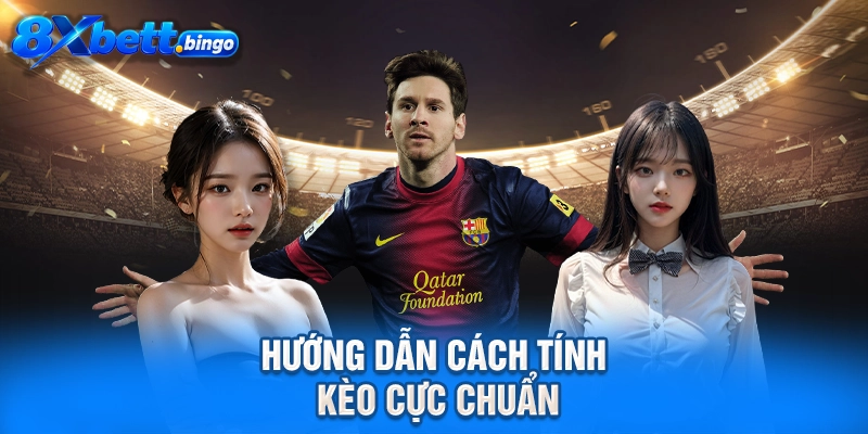 Hướng dẫn cách tính kèo cực chuẩn