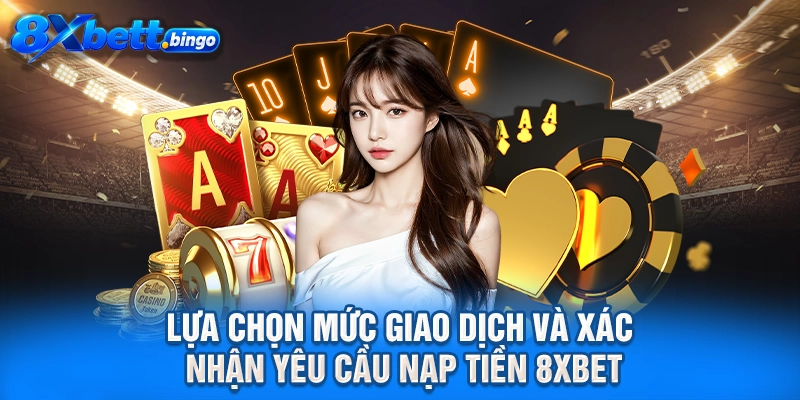 Lựa chọn mức giao dịch và xác nhận yêu cầu nạp tiền 8XBET
