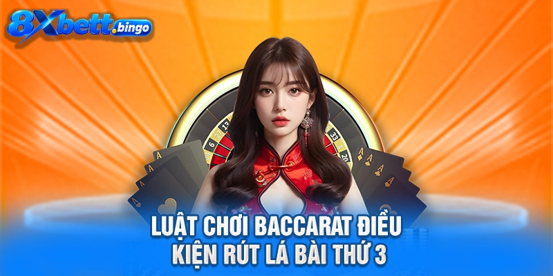 Luật chơi Baccarat điều kiện rút lá bài thứ 3