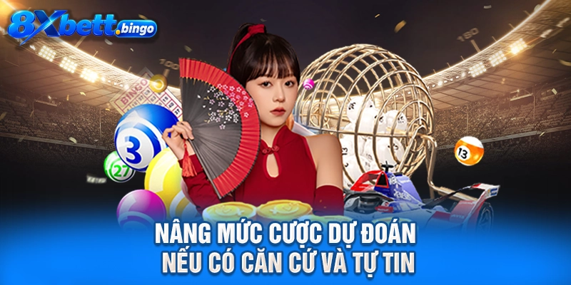 Nâng mức cược dự đoán nếu có căn cứ và tự tin