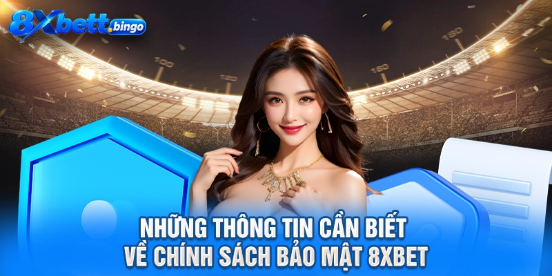 Những thông tin cần biết về chính sách bảo mật 8XBET