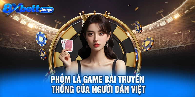 Phỏm là game bài truyền thống của người dân việt