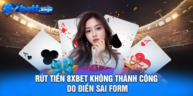Rút tiền 8XBET không thành công do điền sai form