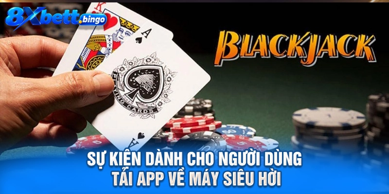 Sự kiện dành cho người dùng tải app về máy siêu hời