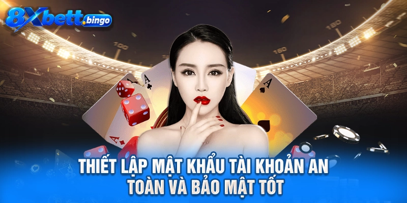 Thiết lập mật khẩu tài khoản an toàn và bảo mật tốt