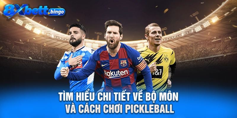 Tìm hiểu chi tiết về bộ môn và cách chơi Pickleball