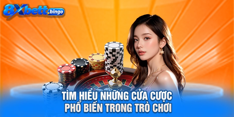 Tìm hiểu những cửa cược phổ biến trong trò chơi