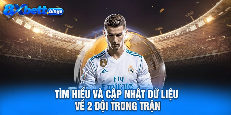 Tìm hiểu và cập nhật dữ liệu về 2 đội trong trận