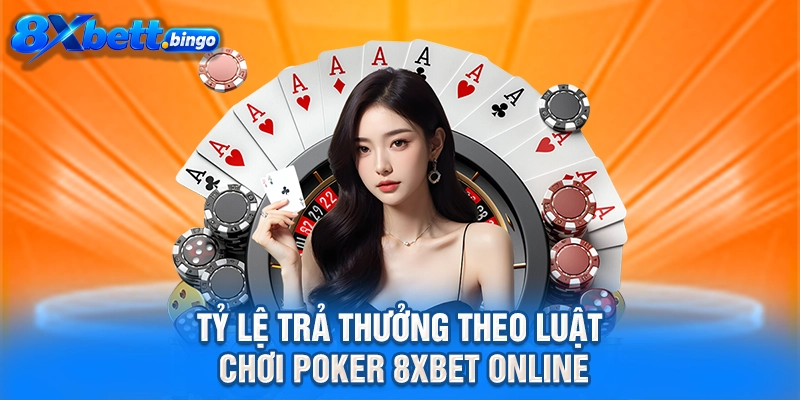 Tỷ lệ trả thưởng theo luật chơi Poker 8XBET online